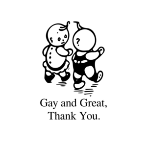 Gay and Great, Thank You.